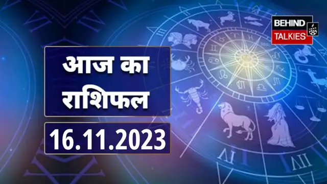 आज का राशिफल – 16.11.2023